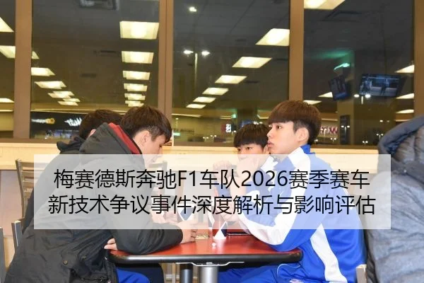 梅赛德斯奔驰F1车队2026赛季赛车新技术争议事件深度解析与影响评估